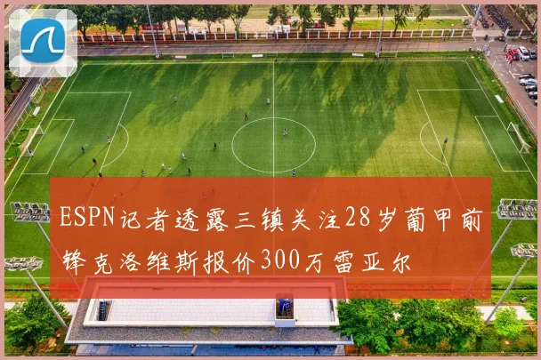 ESPN记者透露三镇关注28岁葡甲前锋克洛维斯报价300万雷亚尔